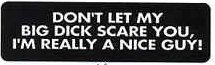 DON'T LET MY BIG DICK SCARE YOU, I'M REALLY A NICE GUY!
