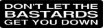 DON'T LET THE BASTARDS GET YOU DOWN