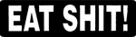 EAT SHIT!