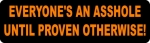 EVERYONE'S AN ASSHOLE UNTIL PROVEN OTHERWISE!