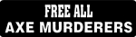 FREE ALL AXE MURDERERS