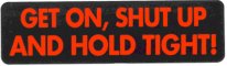 GET ON, SHUT UP AND HOLD TIGHT!
