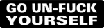 GO UN-FUCK YOURSELF