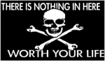 THERE IS NOTHING IN HERE WORTH YOUR LIFE