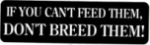 IF YOU CAN'T FEED THEM, DON'T BREED THEM!