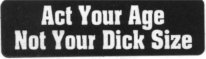 Act Your Age Not Your Dick Size
