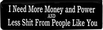 I Need More Money And Power And Less Shit From People Like You