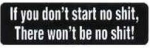 If you don't start no shit, There won't be no shit!