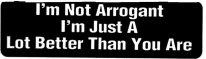 I'm Not Arrogant I'm Just A Lot Better Than You Are