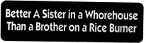 Better A Sister In A Whorehouse Than A Brother On A Rice Burner