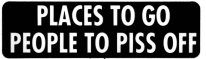 PLACES TO GO PEOPLE TO PISS OFF