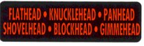 FLATHEAD- KNUCKLEHEAD- PANHEAD- SHOVELHEAD- BLOCKHEAD- GIMMEHEAD