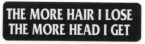 THE MORE HAIR I LOSE THE MORE HEAD I GET