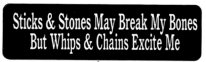 Sticks & Stones May Break My Bones But Whips & Chains Excite Me