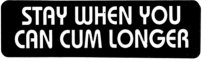 STAY WHEN YOU CAN CUM LONGER