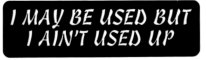 I MAY BE USED BUT I AIN'T USED UP