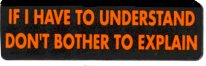IF I HAVE TO UNDERSTAND DON'T BOTHER TO EXPLAIN