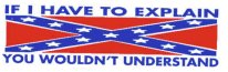 IF I HAVE TO EXPLAIN YOU WOULDN'T UNDERSTAND (Confederate Flag)