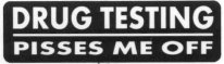DRUG TESTING PISSES ME OFF