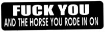 FUCK YOU AND THE HORSE YOU RODE IN ON