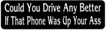 Could you drive any better if that phone was up your ass