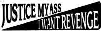 JUSTICE MY ASS I WANT REVENGE