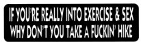 IF YOU'RE REALLY INTO EXERCISE & SEX WHY DON'T YOU TAKE A FUCKIN' HIKE