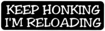 KEEP HONKING I'M RELOADING