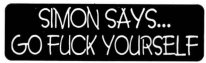 SIMON SAYS... GO FUCK YOURSELF