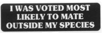 I WAS VOTED MOST LIKELY TO MATE OUTSIDE MY SPECIES