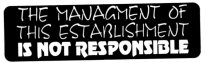 THE MANAGEMENT OF THIS ESTABLISHMENT IS NOT RESPONSIBLE