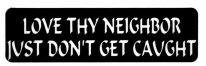 LOVE THY NEIGHBOR JUST DON'T GET CAUGHT
