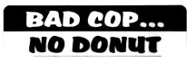 BAD COP...NO DONUT
