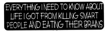 Everything I need to know about life I got from killing smart people and eating their brains