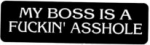 MY BOSS IS A FUCKIN' ASSHOLE