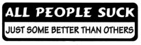ALL PEOPLE SUCK- JUST SOME BETTER THAN OTHERS