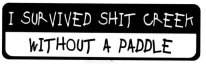 I SURVIVED SHIT CREEK WITHOUT A PADDLE