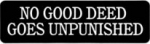 NO GOOD DEED GOES UNPUNISHED