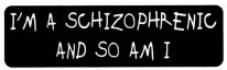 I'M A SCHIZOPHRENIC AND SO AM I