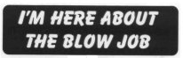 I'M HERE ABOUT THE BLOW JOB