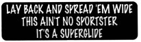 LAY BACK AND SPREAD 'EM WIDE THIS AIN'T NO SPORTSTER IT'S A SUPERGLIDE