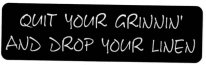 QUIT YOUR GRINNIN' AND DROP YOUR LINEN