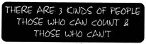 THERE ARE 3 TYPES OF PEOPLE - THOSE WHO CAN COUNT & THOSE WHO CAN'T
