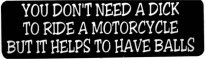 YOU DON'T NEED A DICK TO RIDE A MOTORCYCLE BUT IT HELPS TO HAVE BALLS