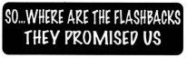 SO...WHERE ARE THE FLASHBACKS THEY PROMISED US?
