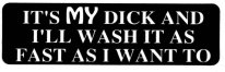 IT'S MY DICK AND I'LL WASH IT AS FAST AS I WANT TO