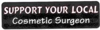SUPPORT YOUR LOCAL COSMETIC SURGEON