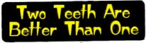 TWO TEETH ARE BETTER THAN ONE