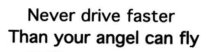 NEVER DRIVE FASTER THAN YOUR ANGEL CAN FLY