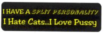 I HAVE A SPLIT PERSONALITY I HATE CATS...I LOVE PUSSY